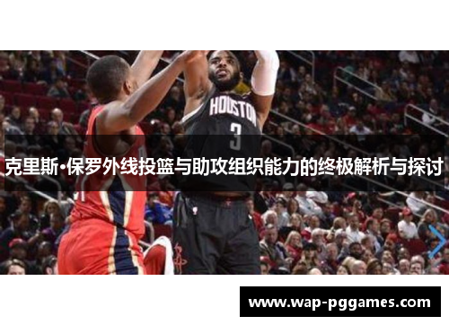 克里斯·保罗外线投篮与助攻组织能力的终极解析与探讨