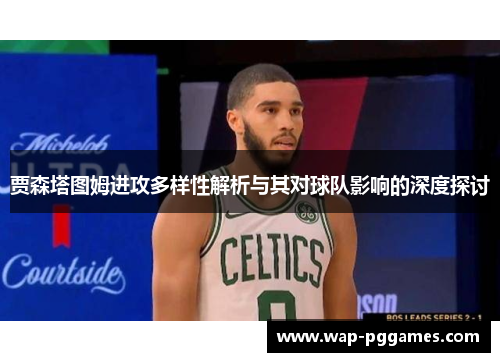 贾森塔图姆进攻多样性解析与其对球队影响的深度探讨
