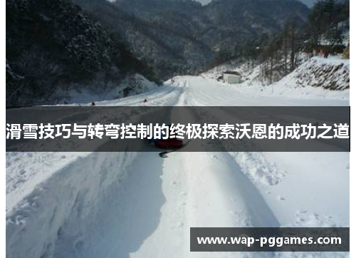 滑雪技巧与转弯控制的终极探索沃恩的成功之道