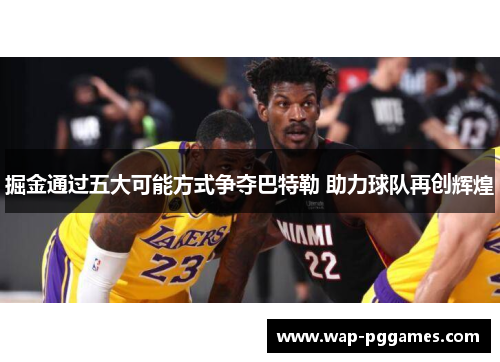 掘金通过五大可能方式争夺巴特勒 助力球队再创辉煌