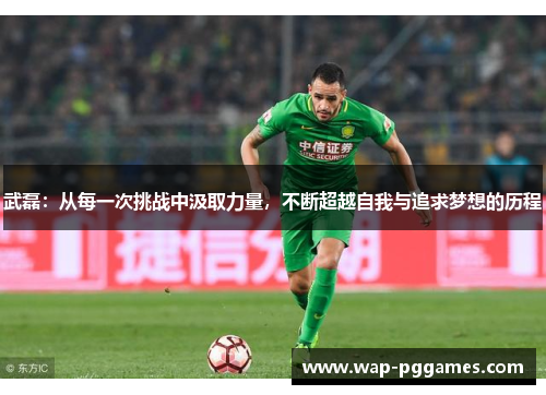武磊：从每一次挑战中汲取力量，不断超越自我与追求梦想的历程