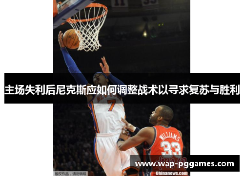 主场失利后尼克斯应如何调整战术以寻求复苏与胜利
