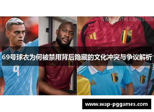 69号球衣为何被禁用背后隐藏的文化冲突与争议解析
