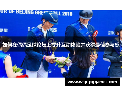 如何在偶偶足球论坛上提升互动体验并获得最佳参与感